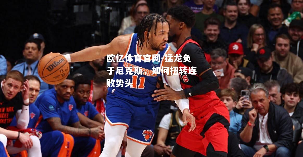 猛龙负于尼克斯，如何扭转连败势头